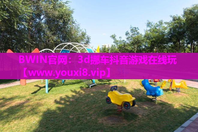 BWIN官网：3d挪车抖音游戏在线玩