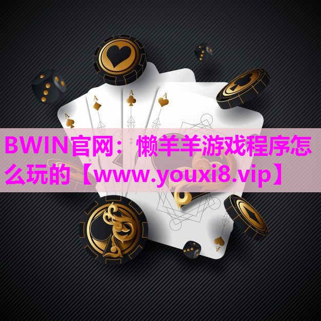 BWIN官网：懒羊羊游戏程序怎么玩的