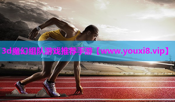 3d魔幻组队游戏推荐手游
