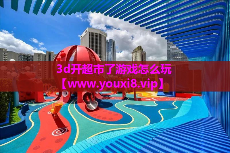 3d开超市了游戏怎么玩