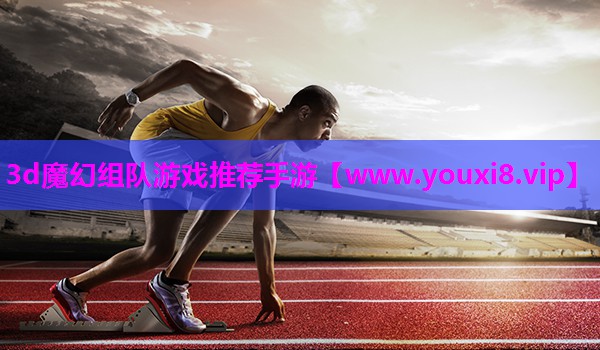 3d魔幻组队游戏推荐手游